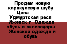 Продам новую каракулевую шубу › Цена ­ 18 000 - Удмуртская респ., Ижевск г. Одежда, обувь и аксессуары » Женская одежда и обувь   